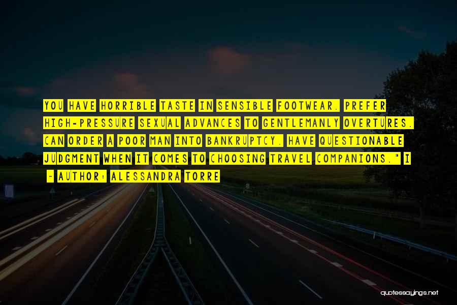 Alessandra Torre Quotes: You Have Horrible Taste In Sensible Footwear. Prefer High-pressure Sexual Advances To Gentlemanly Overtures. Can Order A Poor Man Into
