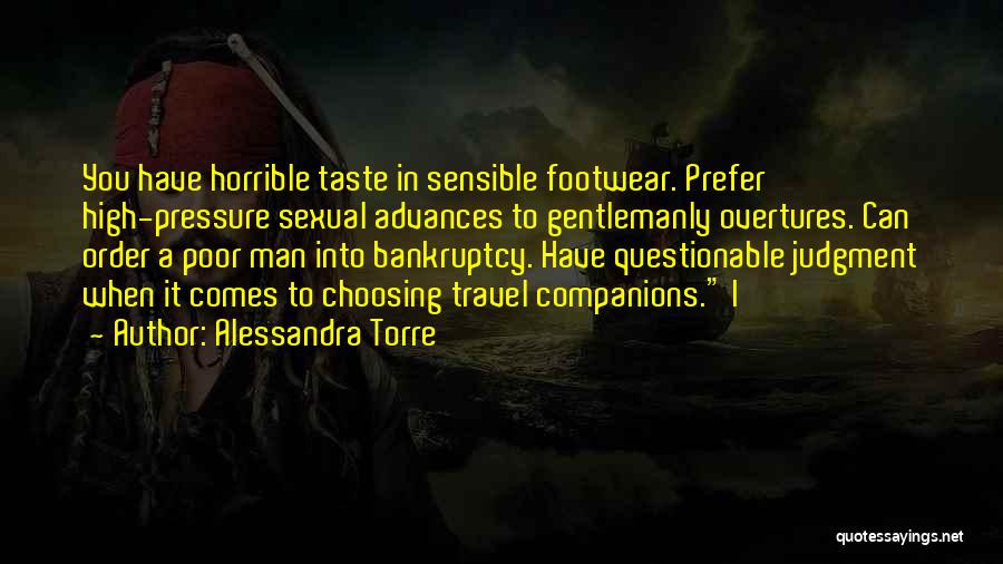 Alessandra Torre Quotes: You Have Horrible Taste In Sensible Footwear. Prefer High-pressure Sexual Advances To Gentlemanly Overtures. Can Order A Poor Man Into