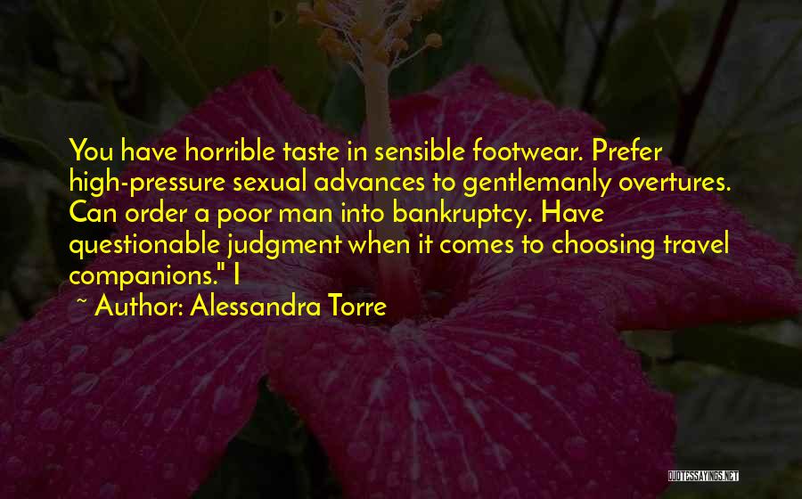 Alessandra Torre Quotes: You Have Horrible Taste In Sensible Footwear. Prefer High-pressure Sexual Advances To Gentlemanly Overtures. Can Order A Poor Man Into