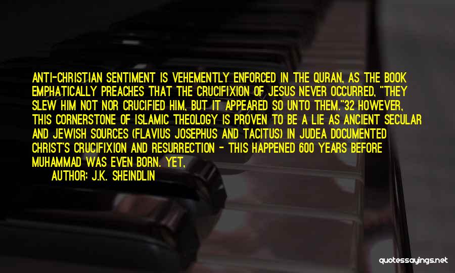 J.K. Sheindlin Quotes: Anti-christian Sentiment Is Vehemently Enforced In The Quran, As The Book Emphatically Preaches That The Crucifixion Of Jesus Never Occurred,