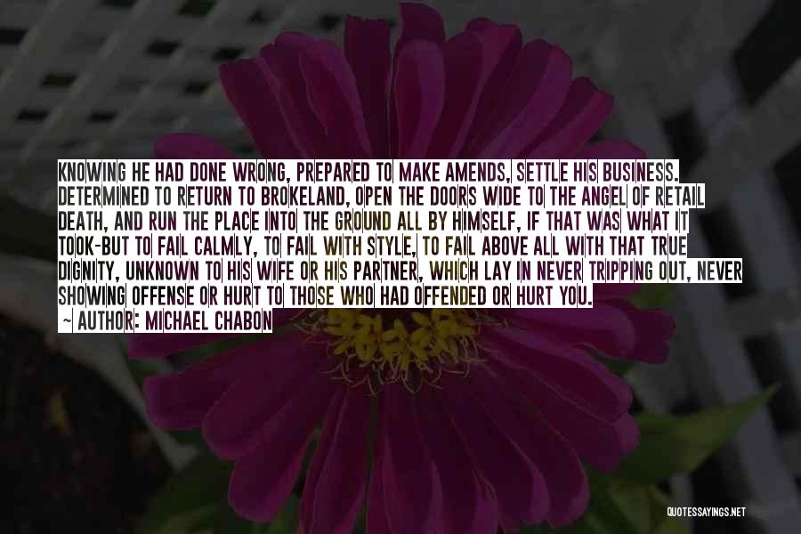 Michael Chabon Quotes: Knowing He Had Done Wrong, Prepared To Make Amends, Settle His Business. Determined To Return To Brokeland, Open The Doors