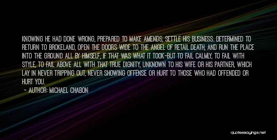 Michael Chabon Quotes: Knowing He Had Done Wrong, Prepared To Make Amends, Settle His Business. Determined To Return To Brokeland, Open The Doors