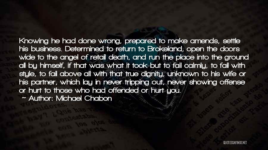 Michael Chabon Quotes: Knowing He Had Done Wrong, Prepared To Make Amends, Settle His Business. Determined To Return To Brokeland, Open The Doors