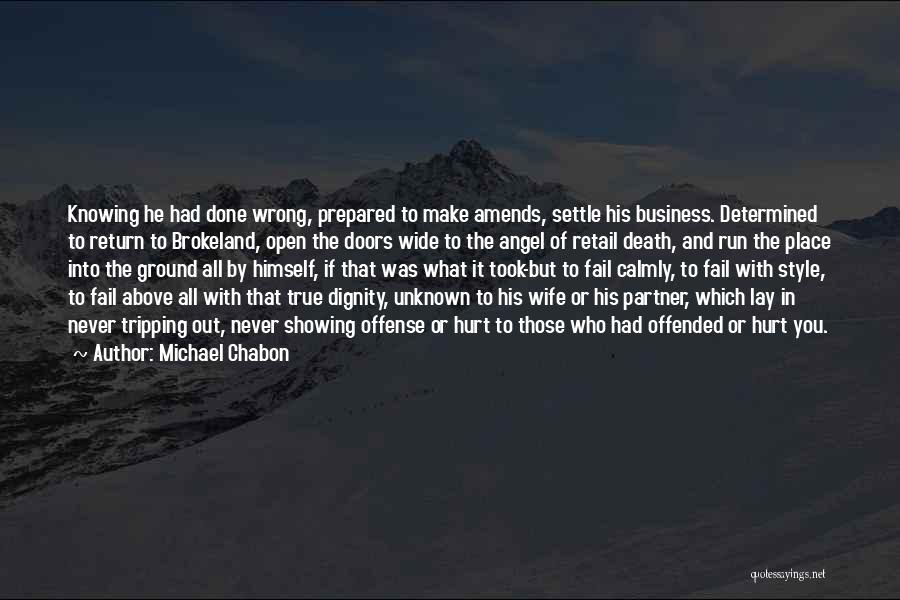 Michael Chabon Quotes: Knowing He Had Done Wrong, Prepared To Make Amends, Settle His Business. Determined To Return To Brokeland, Open The Doors