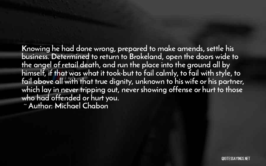 Michael Chabon Quotes: Knowing He Had Done Wrong, Prepared To Make Amends, Settle His Business. Determined To Return To Brokeland, Open The Doors