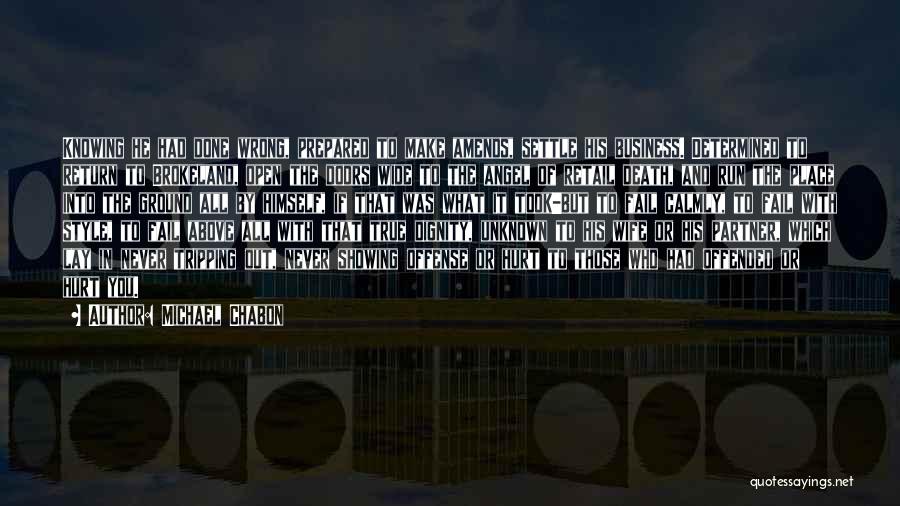 Michael Chabon Quotes: Knowing He Had Done Wrong, Prepared To Make Amends, Settle His Business. Determined To Return To Brokeland, Open The Doors