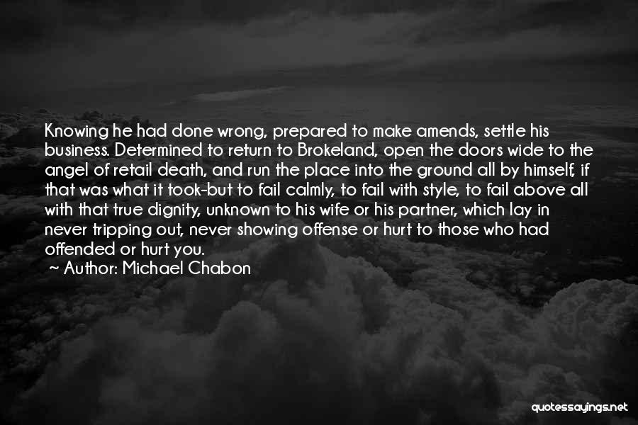 Michael Chabon Quotes: Knowing He Had Done Wrong, Prepared To Make Amends, Settle His Business. Determined To Return To Brokeland, Open The Doors