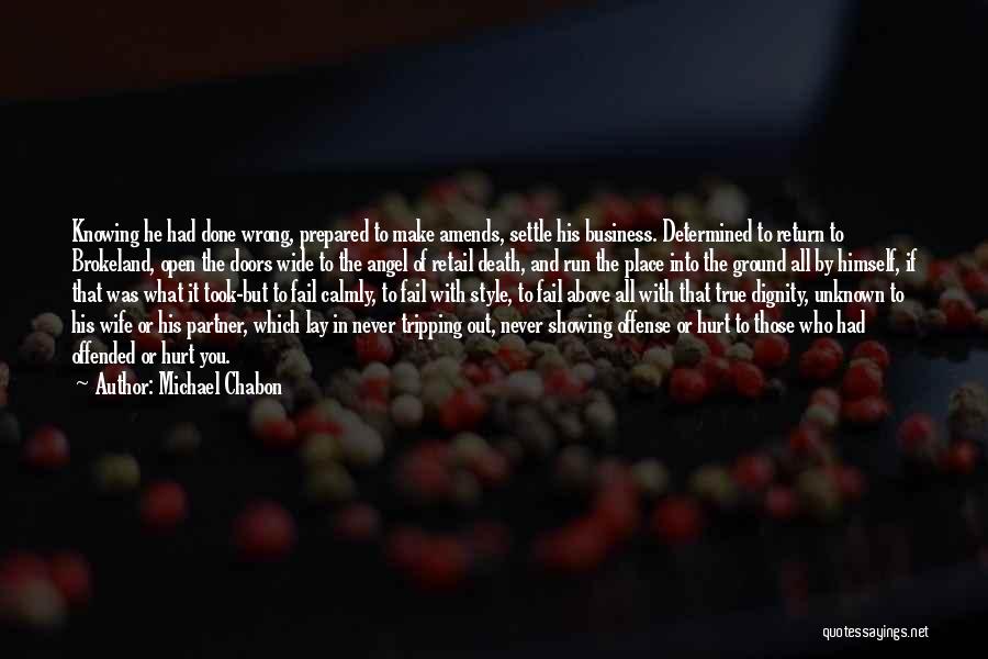 Michael Chabon Quotes: Knowing He Had Done Wrong, Prepared To Make Amends, Settle His Business. Determined To Return To Brokeland, Open The Doors