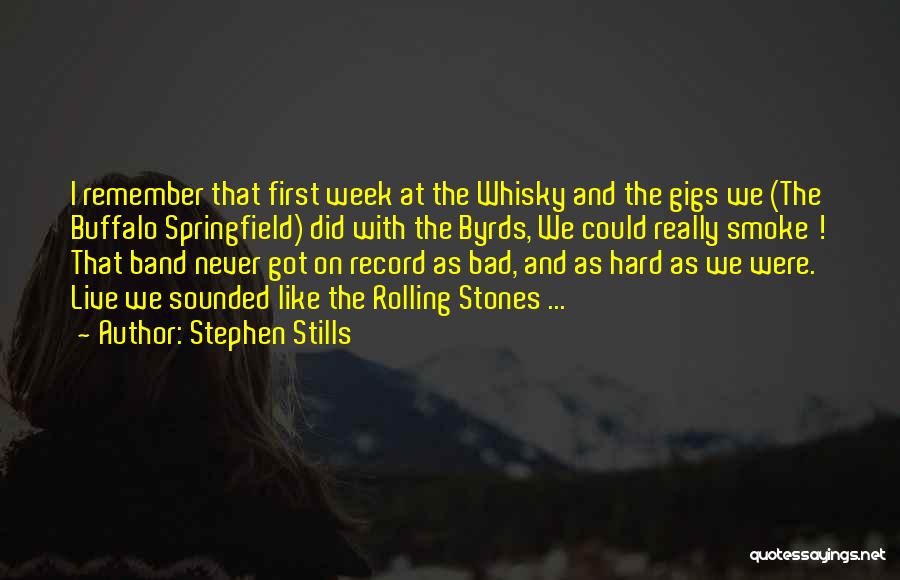 Stephen Stills Quotes: I Remember That First Week At The Whisky And The Gigs We (the Buffalo Springfield) Did With The Byrds, We