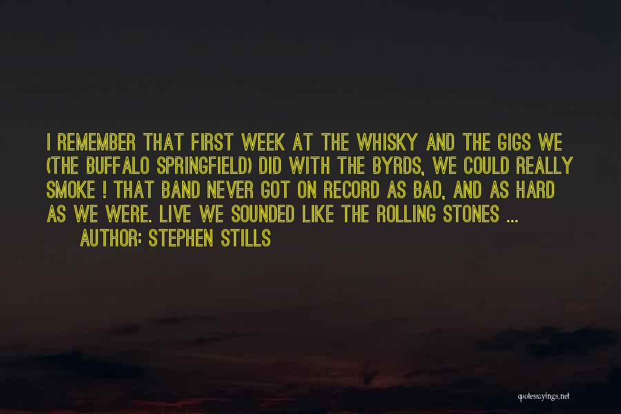 Stephen Stills Quotes: I Remember That First Week At The Whisky And The Gigs We (the Buffalo Springfield) Did With The Byrds, We