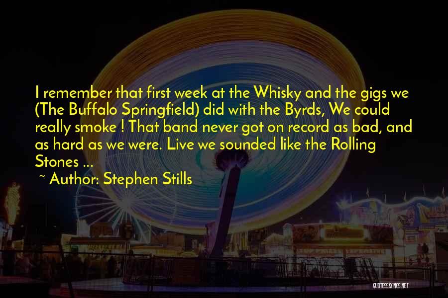 Stephen Stills Quotes: I Remember That First Week At The Whisky And The Gigs We (the Buffalo Springfield) Did With The Byrds, We