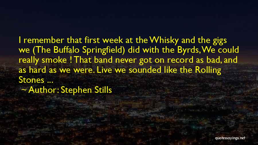 Stephen Stills Quotes: I Remember That First Week At The Whisky And The Gigs We (the Buffalo Springfield) Did With The Byrds, We