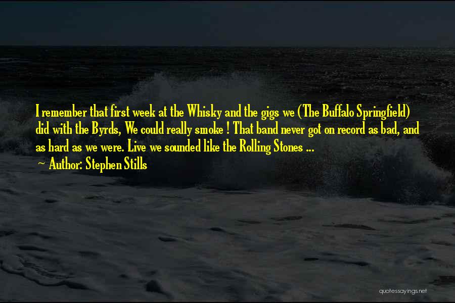 Stephen Stills Quotes: I Remember That First Week At The Whisky And The Gigs We (the Buffalo Springfield) Did With The Byrds, We