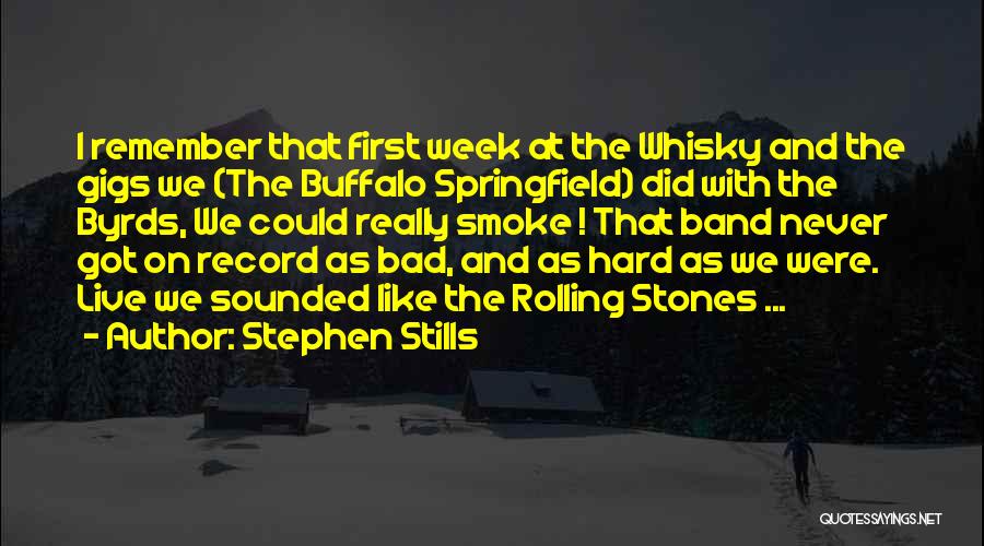 Stephen Stills Quotes: I Remember That First Week At The Whisky And The Gigs We (the Buffalo Springfield) Did With The Byrds, We