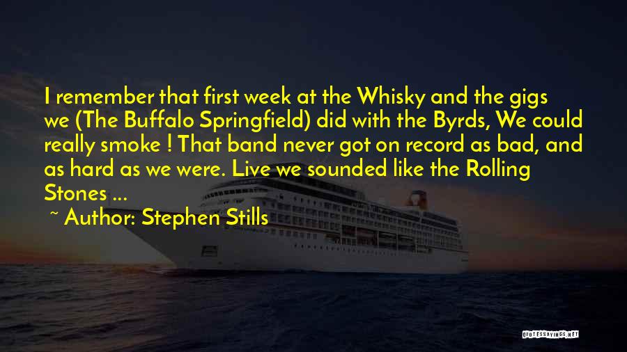 Stephen Stills Quotes: I Remember That First Week At The Whisky And The Gigs We (the Buffalo Springfield) Did With The Byrds, We