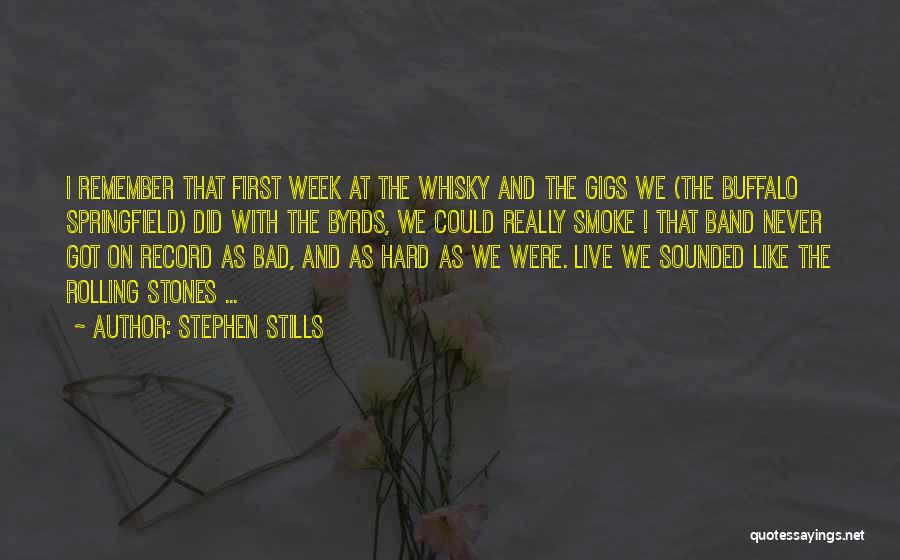 Stephen Stills Quotes: I Remember That First Week At The Whisky And The Gigs We (the Buffalo Springfield) Did With The Byrds, We