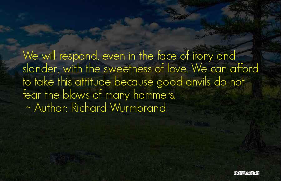 Richard Wurmbrand Quotes: We Will Respond, Even In The Face Of Irony And Slander, With The Sweetness Of Love. We Can Afford To