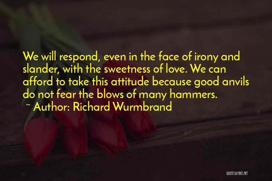 Richard Wurmbrand Quotes: We Will Respond, Even In The Face Of Irony And Slander, With The Sweetness Of Love. We Can Afford To