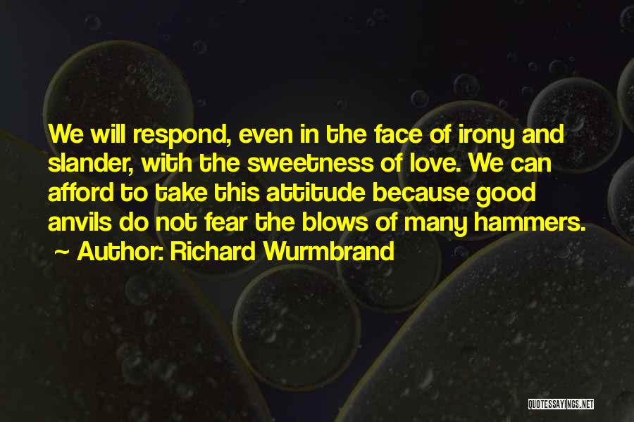 Richard Wurmbrand Quotes: We Will Respond, Even In The Face Of Irony And Slander, With The Sweetness Of Love. We Can Afford To