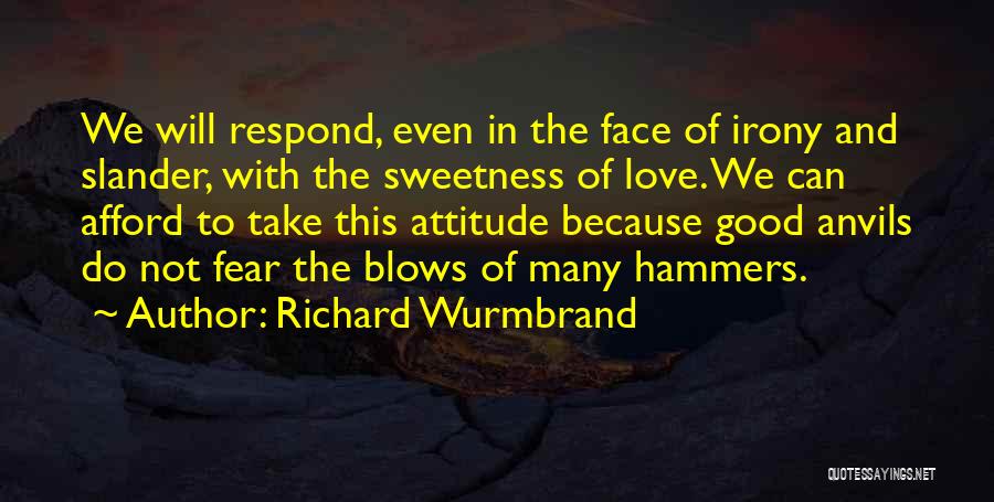 Richard Wurmbrand Quotes: We Will Respond, Even In The Face Of Irony And Slander, With The Sweetness Of Love. We Can Afford To