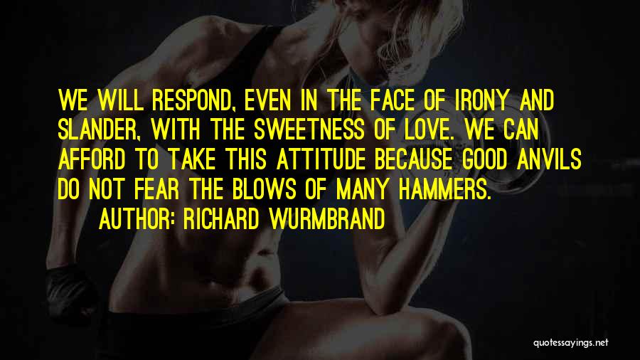 Richard Wurmbrand Quotes: We Will Respond, Even In The Face Of Irony And Slander, With The Sweetness Of Love. We Can Afford To