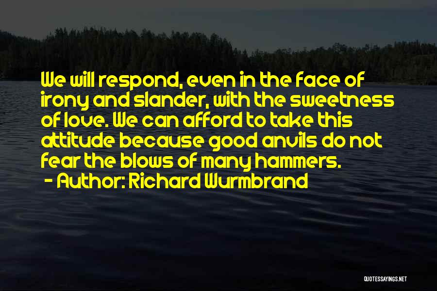 Richard Wurmbrand Quotes: We Will Respond, Even In The Face Of Irony And Slander, With The Sweetness Of Love. We Can Afford To