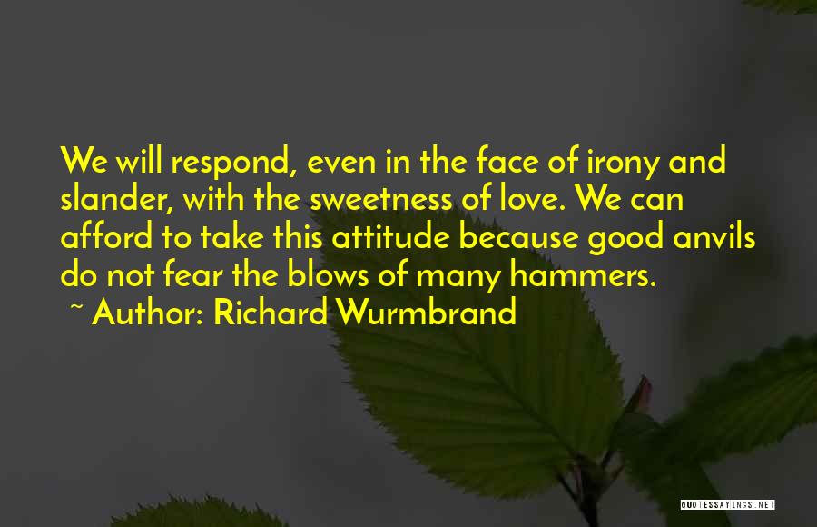 Richard Wurmbrand Quotes: We Will Respond, Even In The Face Of Irony And Slander, With The Sweetness Of Love. We Can Afford To