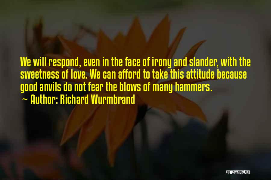 Richard Wurmbrand Quotes: We Will Respond, Even In The Face Of Irony And Slander, With The Sweetness Of Love. We Can Afford To