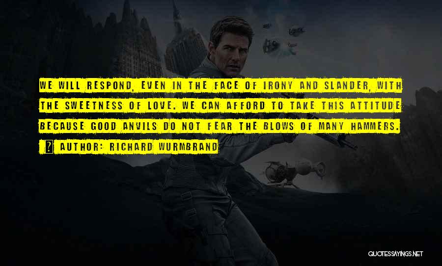 Richard Wurmbrand Quotes: We Will Respond, Even In The Face Of Irony And Slander, With The Sweetness Of Love. We Can Afford To