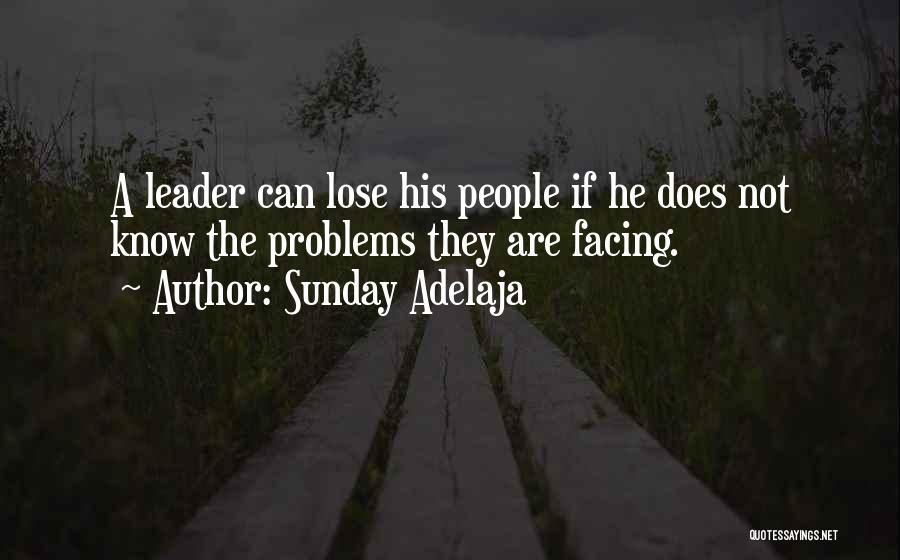 Sunday Adelaja Quotes: A Leader Can Lose His People If He Does Not Know The Problems They Are Facing.