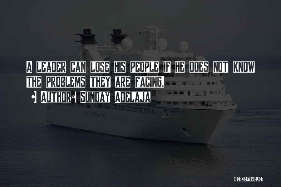 Sunday Adelaja Quotes: A Leader Can Lose His People If He Does Not Know The Problems They Are Facing.