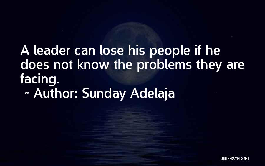 Sunday Adelaja Quotes: A Leader Can Lose His People If He Does Not Know The Problems They Are Facing.