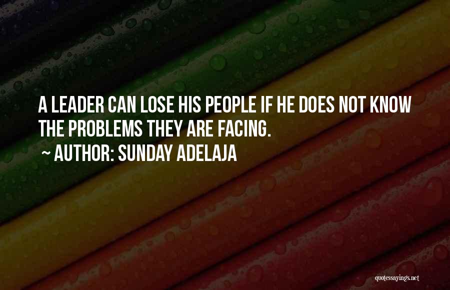 Sunday Adelaja Quotes: A Leader Can Lose His People If He Does Not Know The Problems They Are Facing.