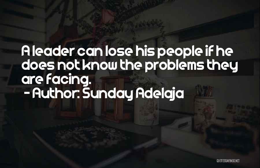 Sunday Adelaja Quotes: A Leader Can Lose His People If He Does Not Know The Problems They Are Facing.