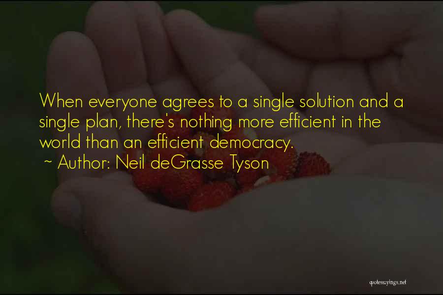 Neil DeGrasse Tyson Quotes: When Everyone Agrees To A Single Solution And A Single Plan, There's Nothing More Efficient In The World Than An