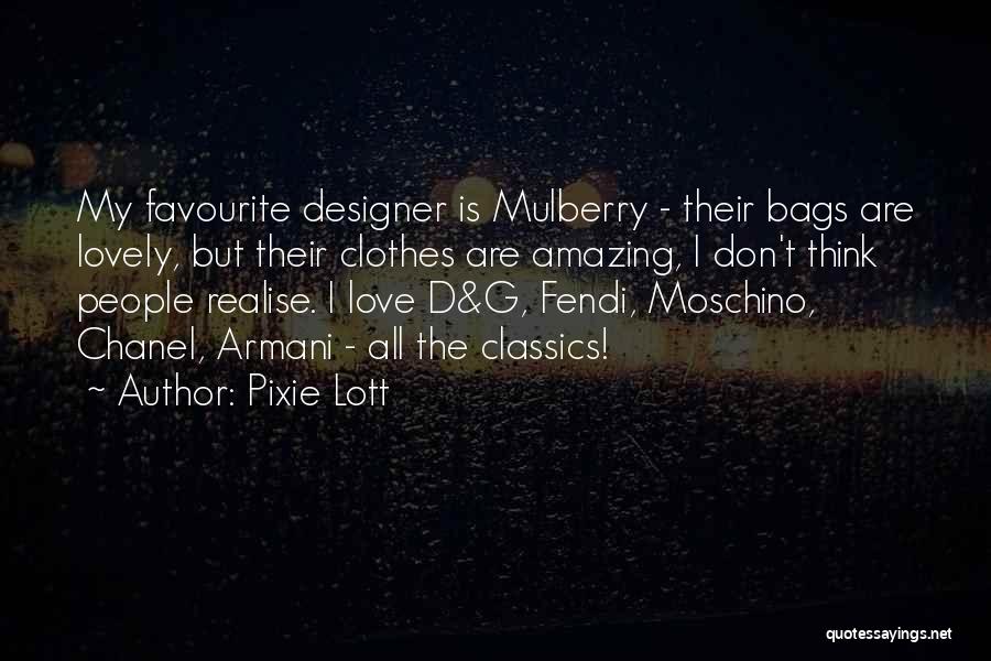 Pixie Lott Quotes: My Favourite Designer Is Mulberry - Their Bags Are Lovely, But Their Clothes Are Amazing, I Don't Think People Realise.