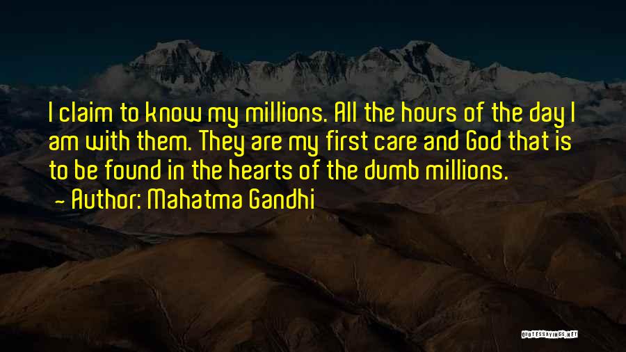 Mahatma Gandhi Quotes: I Claim To Know My Millions. All The Hours Of The Day I Am With Them. They Are My First