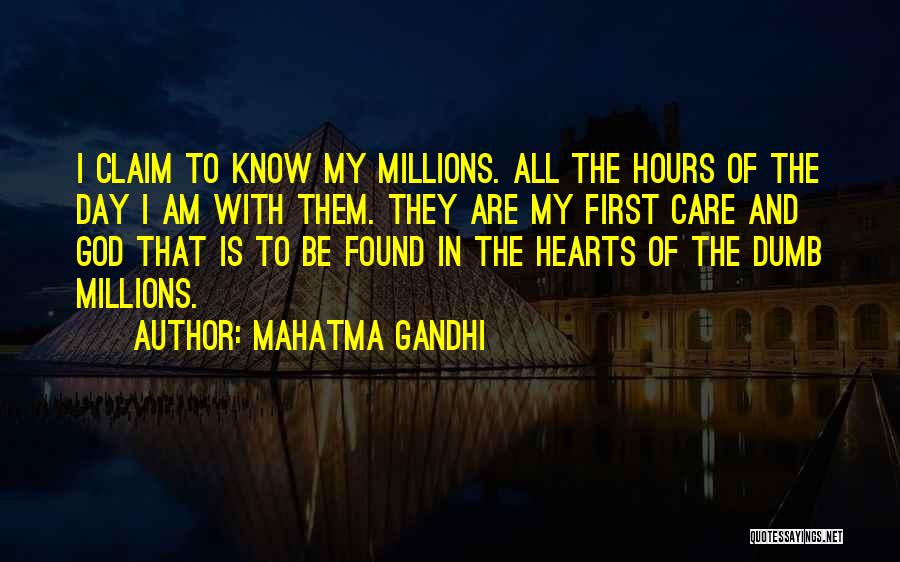 Mahatma Gandhi Quotes: I Claim To Know My Millions. All The Hours Of The Day I Am With Them. They Are My First