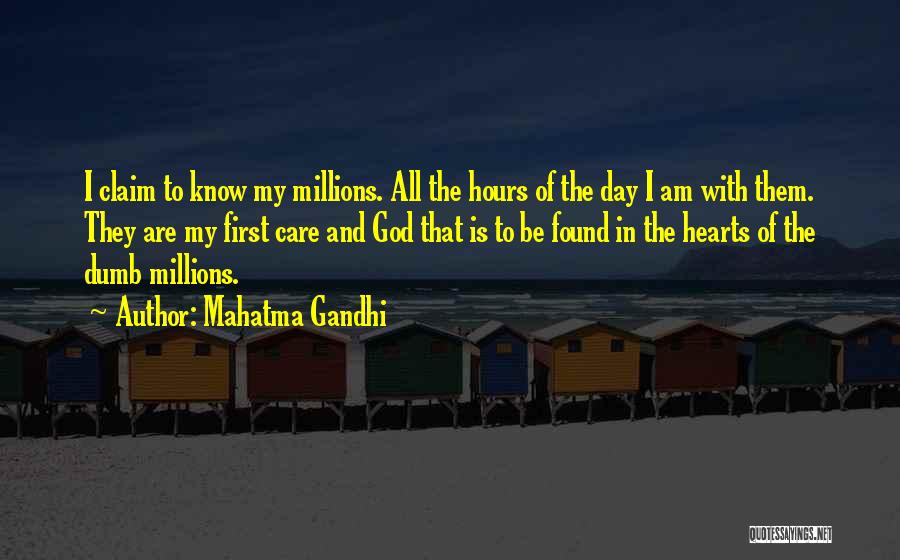 Mahatma Gandhi Quotes: I Claim To Know My Millions. All The Hours Of The Day I Am With Them. They Are My First