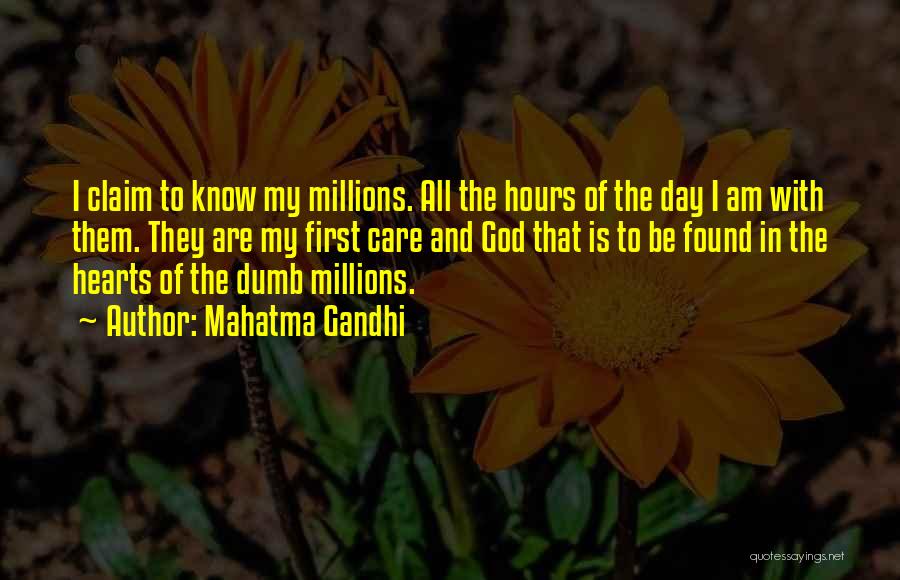 Mahatma Gandhi Quotes: I Claim To Know My Millions. All The Hours Of The Day I Am With Them. They Are My First