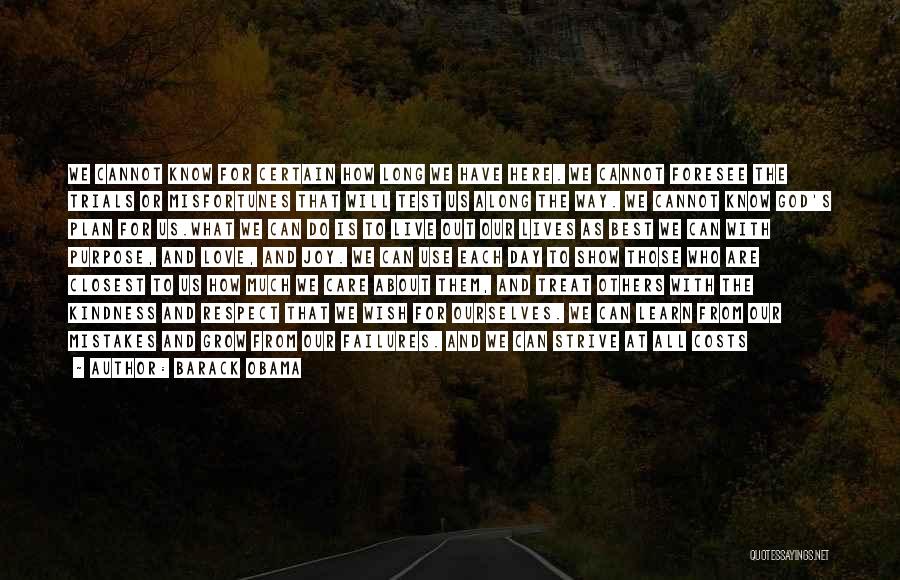 Barack Obama Quotes: We Cannot Know For Certain How Long We Have Here. We Cannot Foresee The Trials Or Misfortunes That Will Test