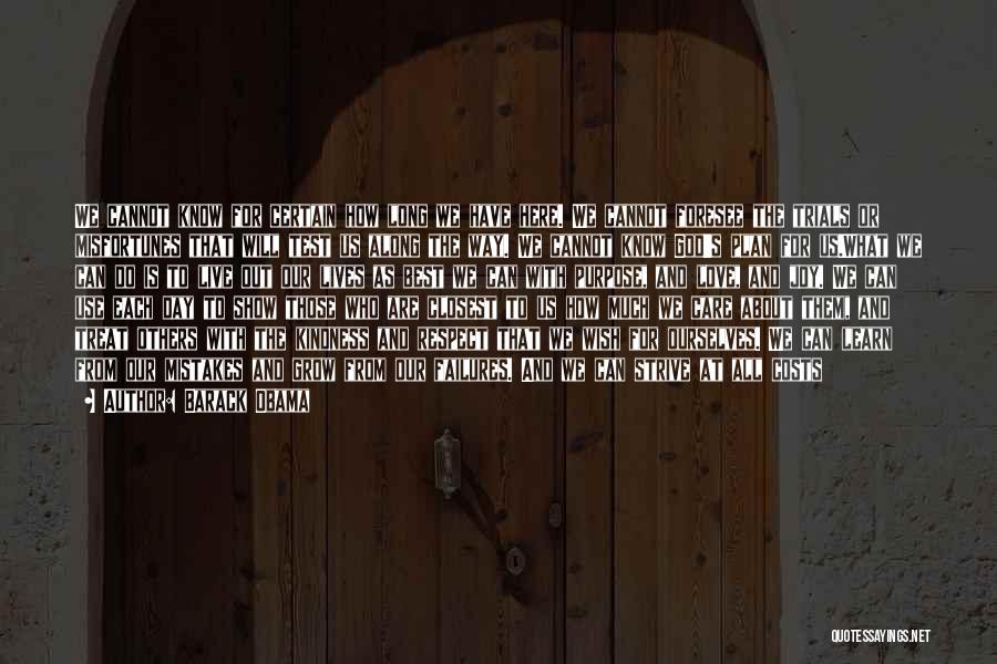 Barack Obama Quotes: We Cannot Know For Certain How Long We Have Here. We Cannot Foresee The Trials Or Misfortunes That Will Test