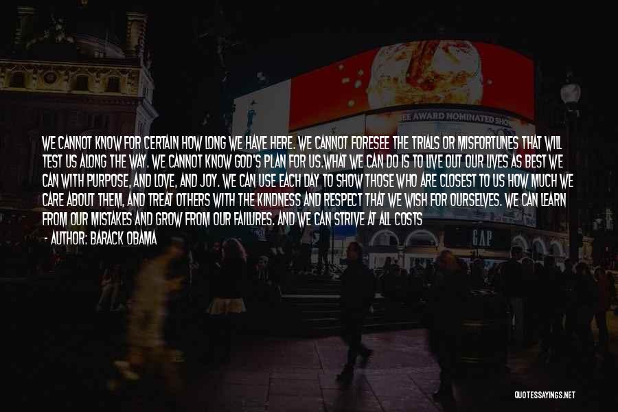 Barack Obama Quotes: We Cannot Know For Certain How Long We Have Here. We Cannot Foresee The Trials Or Misfortunes That Will Test
