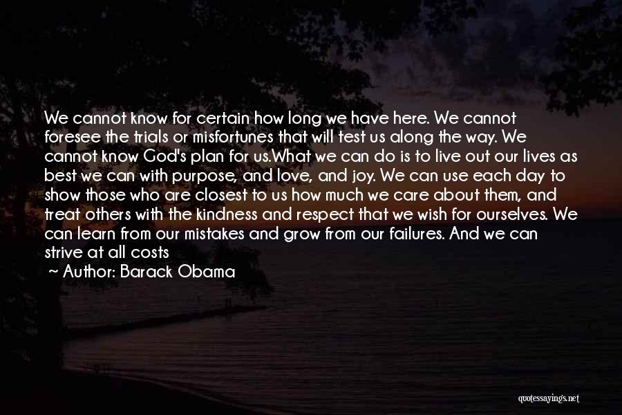 Barack Obama Quotes: We Cannot Know For Certain How Long We Have Here. We Cannot Foresee The Trials Or Misfortunes That Will Test