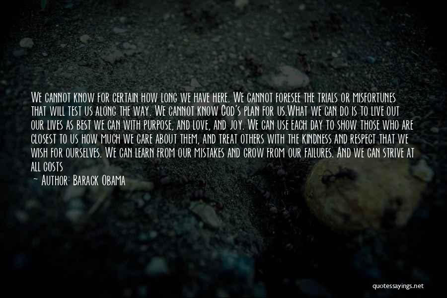 Barack Obama Quotes: We Cannot Know For Certain How Long We Have Here. We Cannot Foresee The Trials Or Misfortunes That Will Test