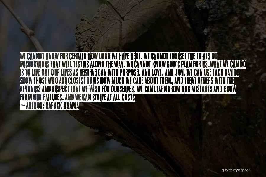 Barack Obama Quotes: We Cannot Know For Certain How Long We Have Here. We Cannot Foresee The Trials Or Misfortunes That Will Test