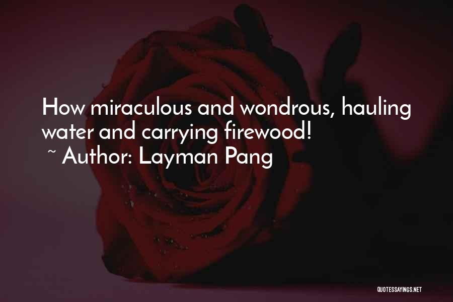 Layman Pang Quotes: How Miraculous And Wondrous, Hauling Water And Carrying Firewood!