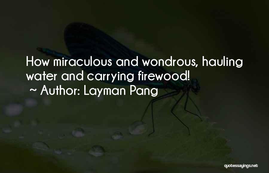 Layman Pang Quotes: How Miraculous And Wondrous, Hauling Water And Carrying Firewood!