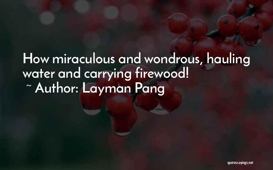 Layman Pang Quotes: How Miraculous And Wondrous, Hauling Water And Carrying Firewood!