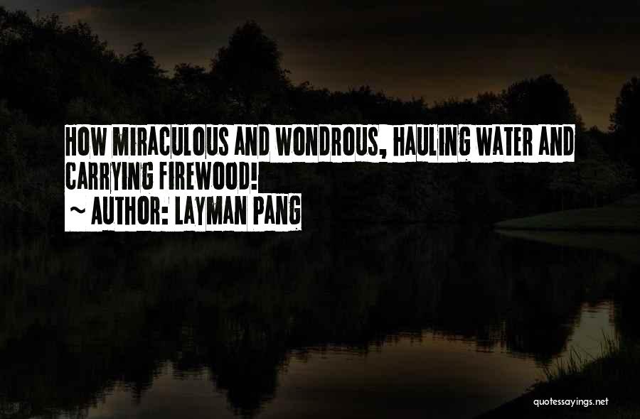 Layman Pang Quotes: How Miraculous And Wondrous, Hauling Water And Carrying Firewood!